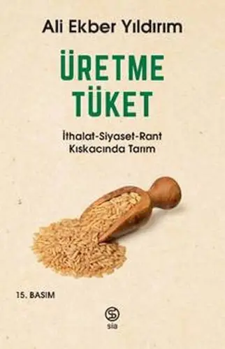 Üretme Tüket - İthalat-Siyaset-Rant Kıskacında Tarım