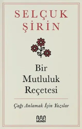 Bir Mutluluk Reçetesi - Çağı Anlamak İçin Yazılar