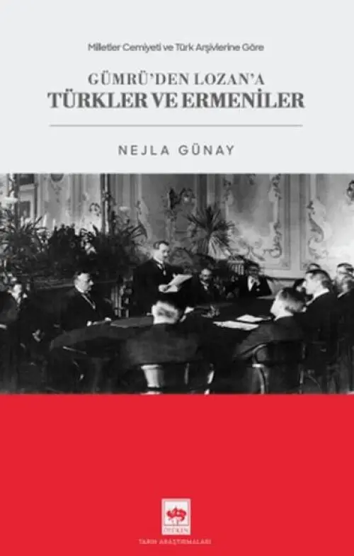 Milletler Cemiyeti ve Türk Arşivlerine Göre Gümrü'den Lozan'a Türkler ve Ermeniler