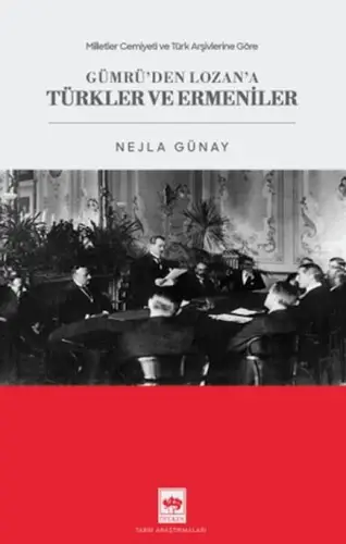 Milletler Cemiyeti ve Türk Arşivlerine Göre Gümrü'den Lozan'a Türkler ve Ermeniler
