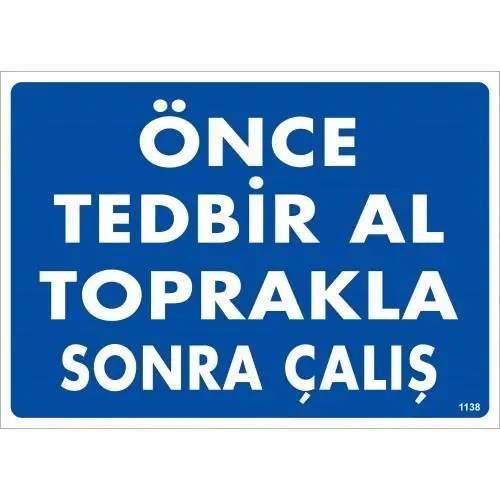 Önce Tedbir Al Toprakla Sonra Çalış Uyarı Levhası 25x35 KOD:1138
