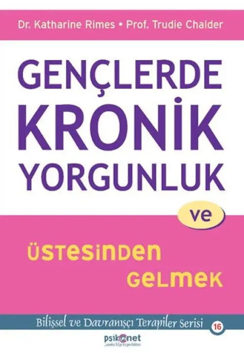 Gençlerde Kronik Yorgunluk ve Üstesinden Gelmek - Bilişsel ve Dranışçı Terapiler Serisi 16