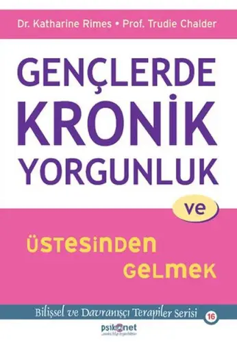 Gençlerde Kronik Yorgunluk ve Üstesinden Gelmek - Bilişsel ve Dranışçı Terapiler Serisi 16