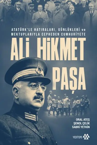 Ali Hikmet Paşa Atatürk’le ları, Günlükleri ve Mektuplarıyla Cepheden Cumhuriyete