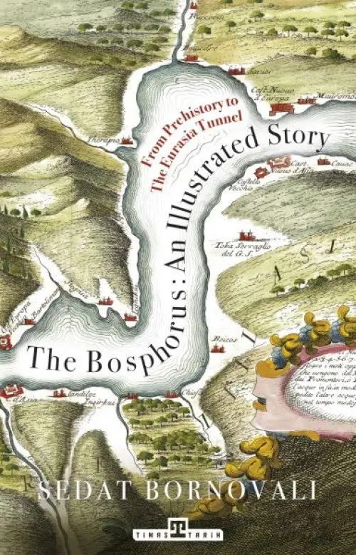 The Bosphorus: An Illustrated Story - Boğaziçinin Tarih Atlası (İngilizce)