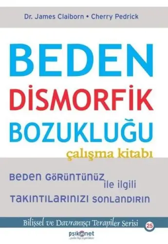 Beden Dismorfik Bozukluğu Çalışma Kitabı - Bilişsel ve Dranışçı Terapiler Serisi 25