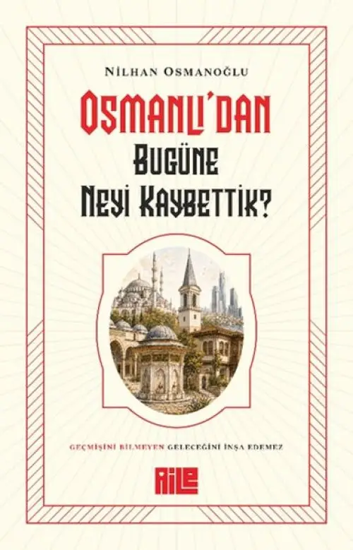 Osmanlı’dan Bugüne Neyi Kaybettik?