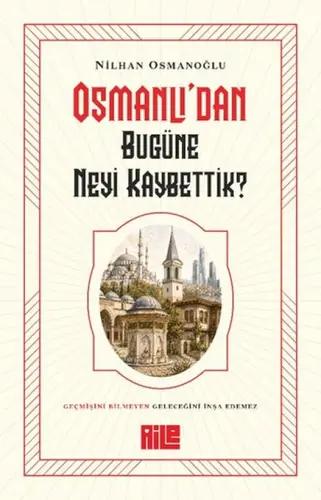 Osmanlı’dan Bugüne Neyi Kaybettik?