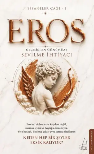 Efsaneler Çağı – 1 Eros: Geçmişten Günümüze Sevilme İhtiyacı Eros’un okları artık kalplere değil, i