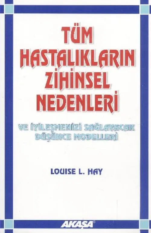Tüm Hastalıkların Zihinsel Nedenleri ve İyileşmenizi Sağlayacak Düşünce Modelleri